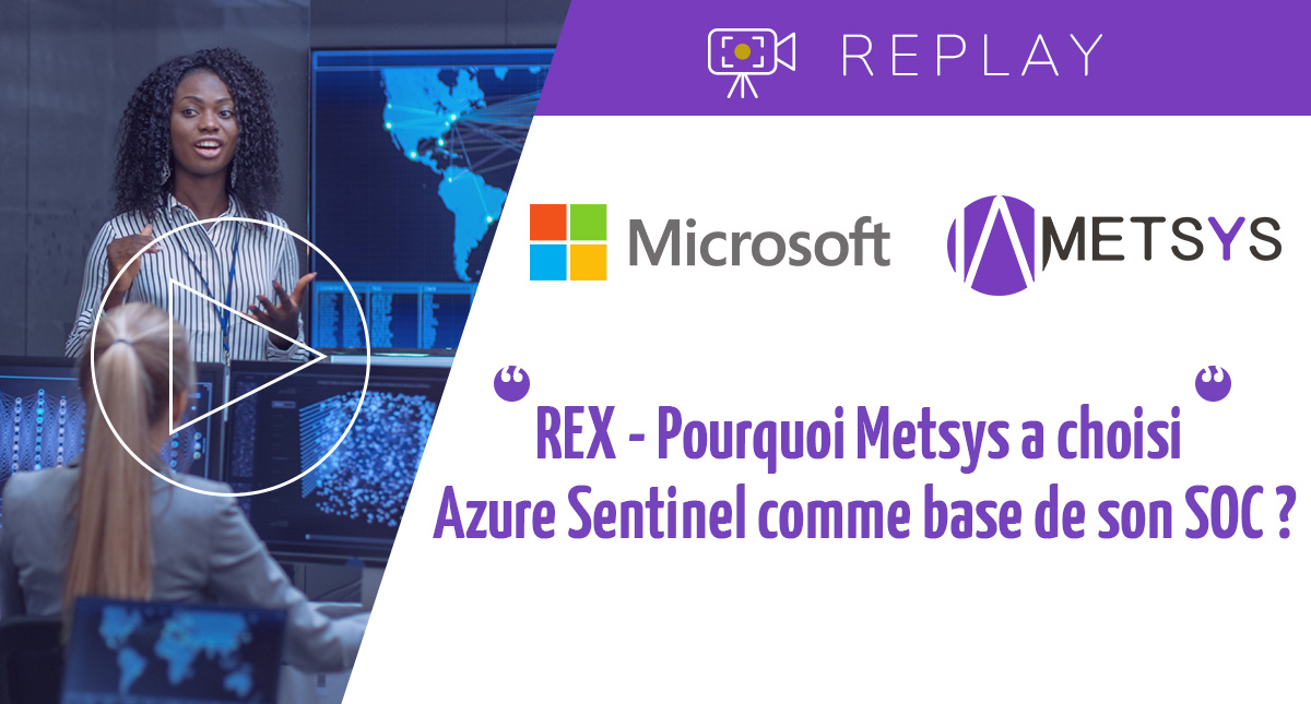 REX - Pourquoi Metsys a choisi Azure Sentinel comme base de son SOC ?